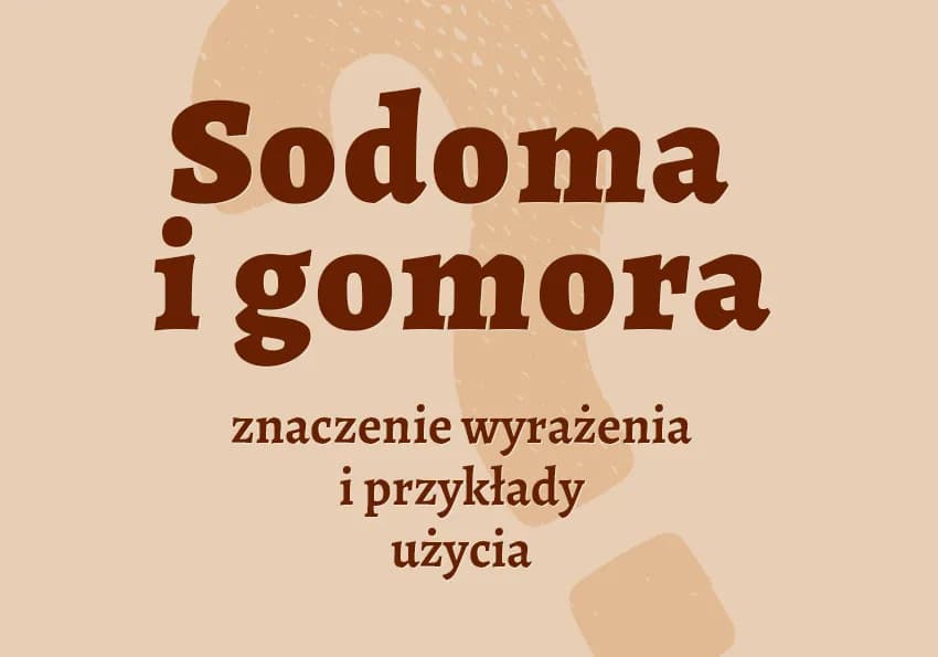 Sodoma i gomora frazeologizm: znaczenie, pochodzenie i przykłady użycia Sodoma i gomora frazeologizm: znaczenie, pochodzenie i przykłady użycia