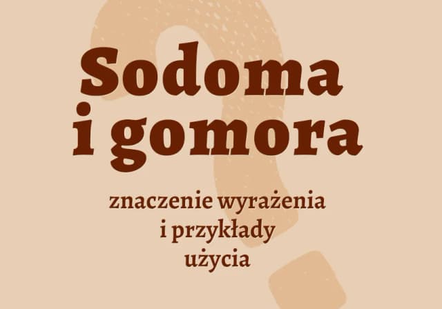 Sodoma i gomora frazeologizm: znaczenie, pochodzenie i przykłady użycia Sodoma i gomora frazeologizm: znaczenie, pochodzenie i przykłady użycia
