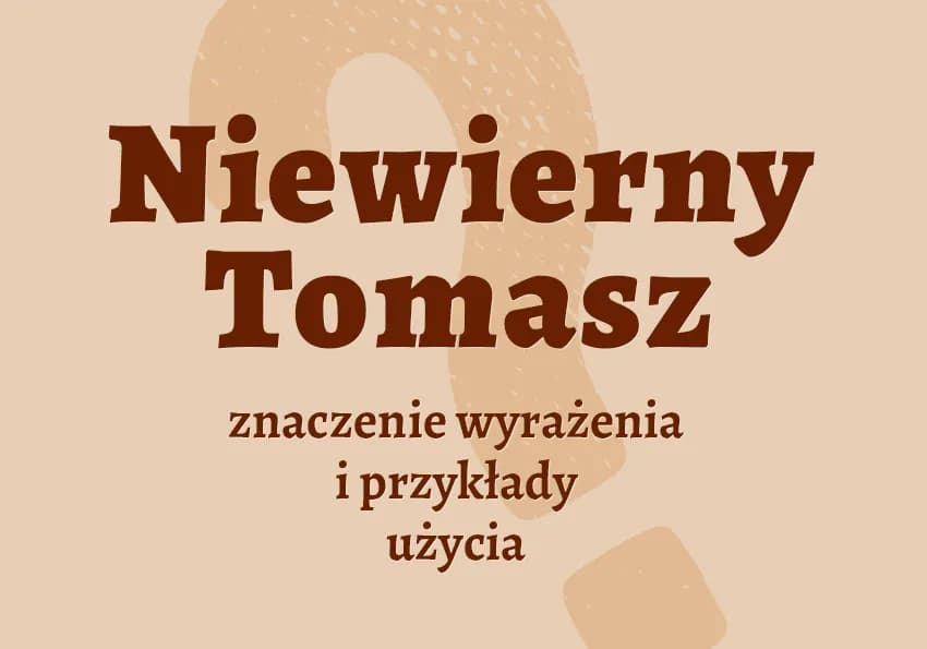 Niewierny Tomasz frazeologizm: skąd pochodzi i jak go używać? Niewierny Tomasz frazeologizm: skąd pochodzi i jak go używać?